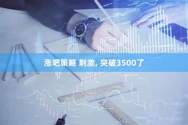 涨吧策略 刺激, 突破3500了