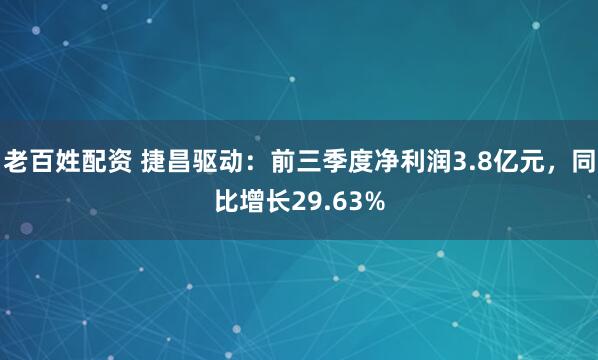 老百姓配资 捷昌驱动：前三季度净利润3.8亿元，同比增长29.63%