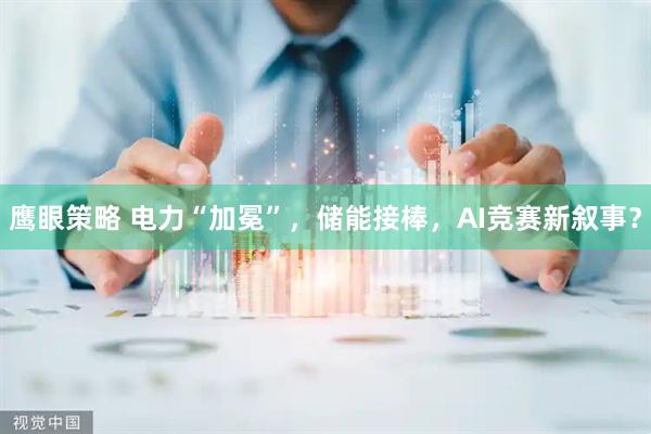 鹰眼策略 电力“加冕”，储能接棒，AI竞赛新叙事？