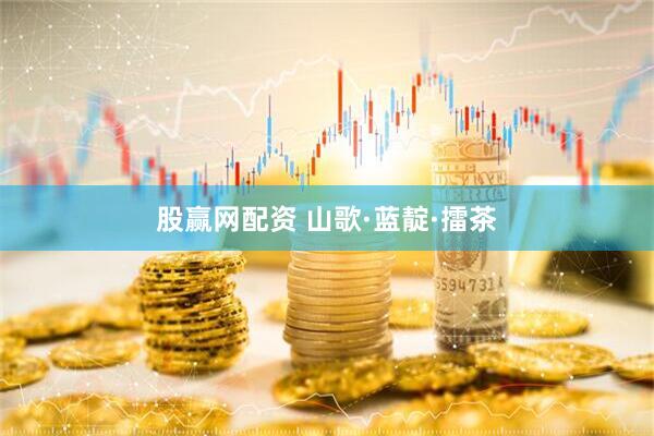 股赢网配资 山歌·蓝靛·擂茶